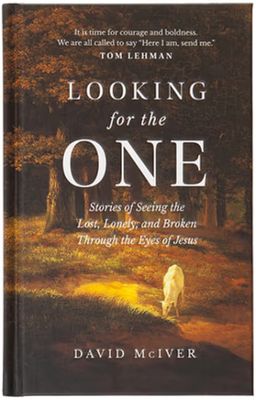 Looking for the One: Stories of Seeing the Lost, Lonely, and Broken Through the Eyes of Jesus