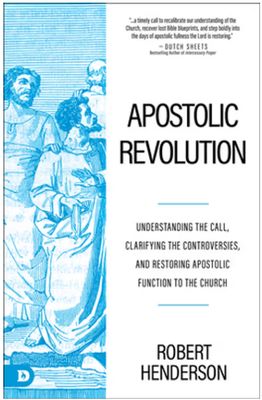 Apostolic Revolution: Understanding the Call, Clarifying the Controversies, and Restoring Apostolic Function to the Church