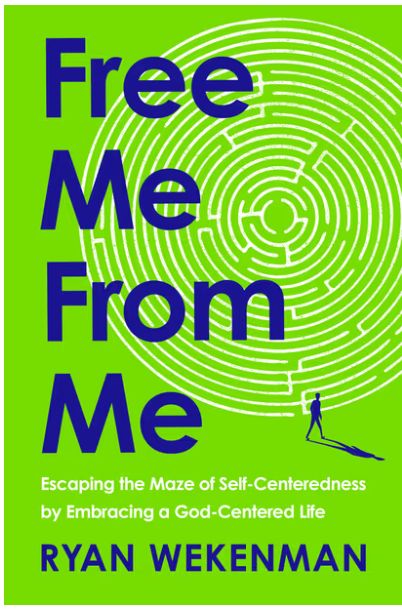 Free Me from Me: Escaping the Maze of Self-Centeredness by Embracing a God-Centered Life