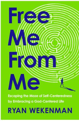 Free Me from Me: Escaping the Maze of Self-Centeredness by Embracing a God-Centered Life