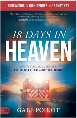 18 Days in Heaven: I Left My Body. I Met Jesus. What He Told Me Will Alter Your Eternity.