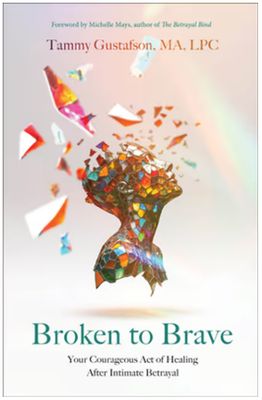 Broken to Brave: Your Courageous Act of Healing After Intimate Betrayal