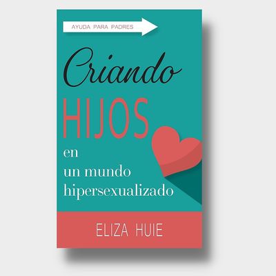 Criando Hijos en un Mundo Hipersexualizado