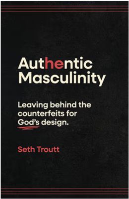 Authentic Masculinity: Leaving Behind the Counterfeits for God's Design
