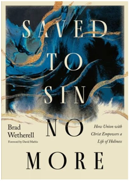 Saved to Sin No More: How Union with Christ Empowers a Life of Holiness