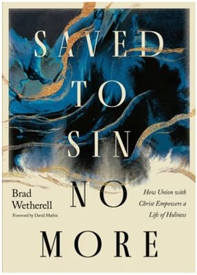 Saved to Sin No More: How Union with Christ Empowers a Life of Holiness