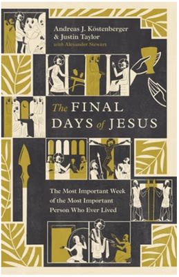 The Final Days of Jesus: The Most Important Week of the Most Important Person Who Ever Lived