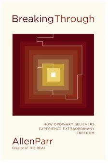 Breaking Through: How Ordinary Believers Experience Extraordinary Freedom