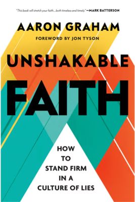 Unshakable Faith: How to Stand Firm in a Culture of Lies