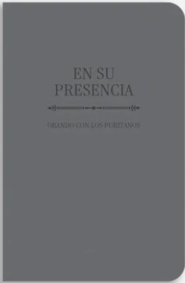 En Su Presencia: Orando Con Los Puritanos
