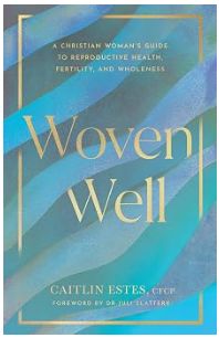 Woven Well: A Christian Woman's Guide to Reproductive Health, Fertility, and Wholeness