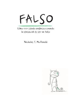 FALSO: Cómo Vivir Siendo Auténtico Cuando La Tentación Es Ser Un Falso