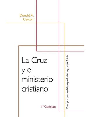 La Cruz Y El Ministerio Cristiano: Principios Para Un Liderazgo Dinámico Y Cristocéntrico