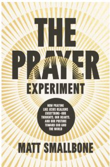 The Prayer Experiment How Praying Like Jesus Realigns Everything - Our Thoughts, Our Hearts, and Our Posture Toward God and the World