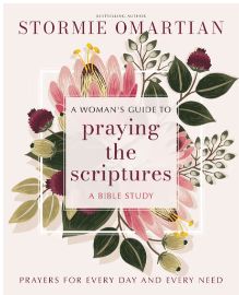A Woman's Guide to Praying the Scriptures: Prayers for Every Day and Every Need
