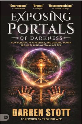Exposing Portals of Darkness: How Sorcery, Psychedelics, and Demonic Power Are Unleashing Ancient Gateways of Evil