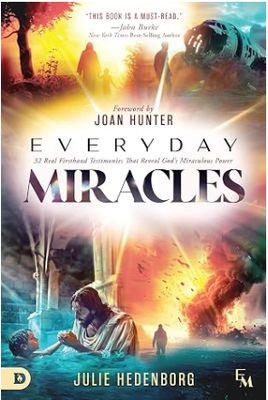 Everyday Miracles: 32 Real First-Hand Testimonies that Reveal God's Miraculous Power