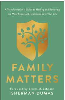 Family Matters: A Transformational Guide to Healing and Restoring the Most Important Relationships in Your Life