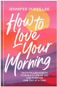 How to Love Your Morning: Faith-Filled Habits to Build a Life of Joy and Purpose One Day at a Time