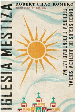 Iglesia Mestiza: Cinco Siglos De Justicia Social, Teología E Identidad Latina