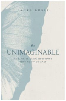 The Unimaginable: God, Grief, and the Questions That Won't Go Away