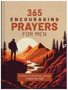 365 Encouraging Prayers for Men: A Genesis-To-Revelation Journey to Build Your Faith