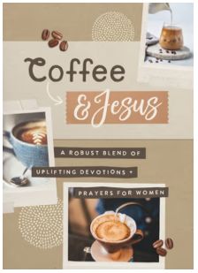 Coffee and Jesus: A Robust Blend of Uplifting Devotions &amp; Prayers for Women