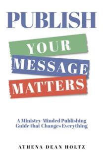 PUBLISH Your Message: Matters A Ministry-Minded Publishing Guide that Changes Everything