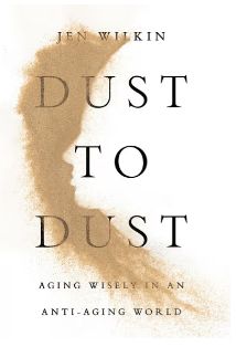Dust to Dust: Aging Wisely in an Anti-Aging World