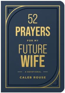 52 Prayers for My Future Wife: Preparing Your Heart for the One God Is Preparing for You