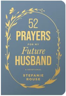 52 Prayers for My Future Husband: Preparing Your Heart for the One God Is Preparing for You
