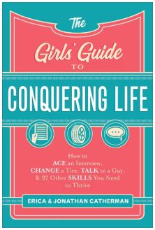 The Girls' Guide to Conquering Life: How to Ace an Interview, Change a Tire, Talk to a Guy, and 97 Other Skills You Need to Thrive