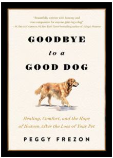 Goodbye to a Good Dog: Healing, Comfort, and the Hope of Heaven After the Loss of Your Pet