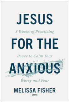 Jesus for the Anxious: 8 Weeks of Practicing Peace to Calm Your Worry and Fear