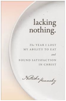 Lacking Nothing: The Year I Lost My Ability to Eat and Found Satisfaction in Christ