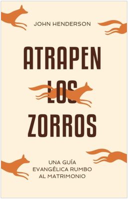 Atrapen Los Zorros: Una Guía Evangélica Rumbo Al Matrimonio