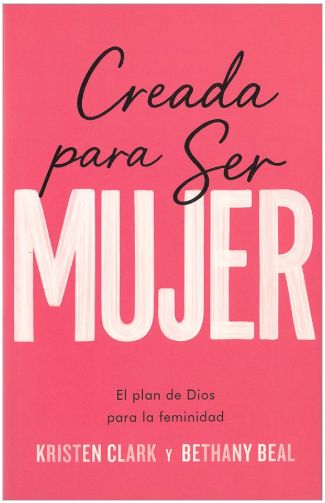 Creada Para Ser Mujer: El Plan De Dios Para La Feminidad