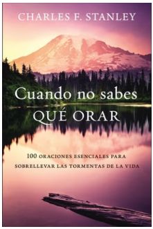 Cuando No Sabes Qué Orar: 100 Oraciones Esenciales Para Sobrellevar Las Tormentas de la Vida
