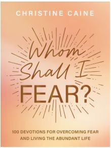 Whom Shall I Fear? 100 Devotions for Overcoming Fear and Living the Abundant Life