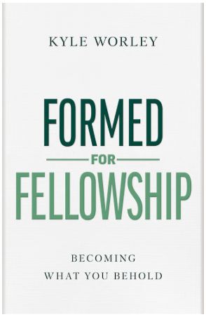 Formed for Fellowship: Becoming What You Behold