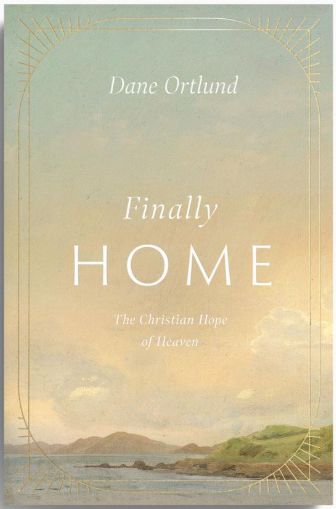 Finally Home: The Christian Hope of Heaven