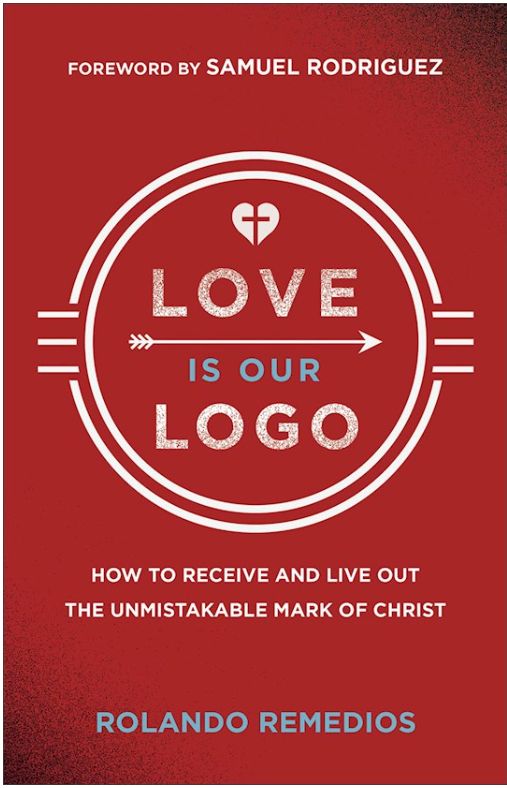 Love Is Our LOGO: How to Receive and Live Out the Unmistakable Mark of Christ