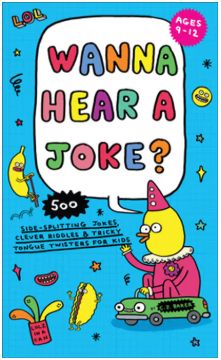Wanna Hear a Joke? 500 Side-Splitting Jokes, Clever Riddles &amp; Tricky Tongue Twisters for Kids
