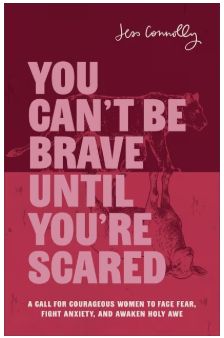 You Can't Be Brave Until You're Scared: A Call for Courageous Women to Face Fear, Fight Anxiety, and Awaken Holy Awe