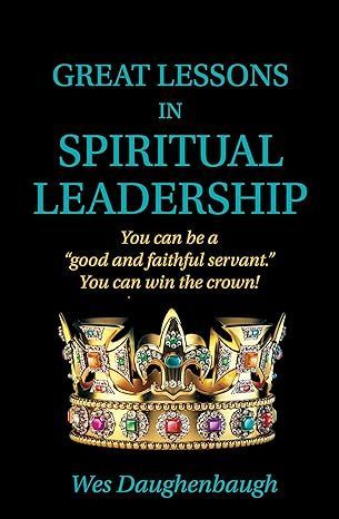 GREAT LESSONS IN SPIRITUAL LEADERSHIP
