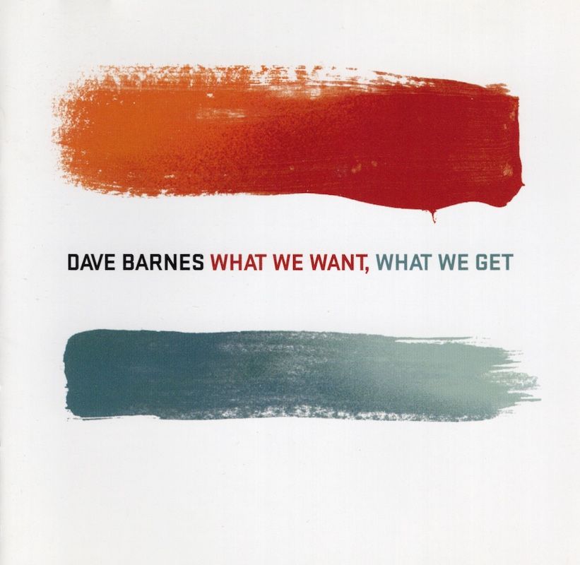 Dave Barnes – What We Want, What We Get