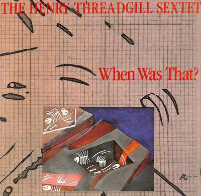 Henry Threadgill Sextet – When Was That?