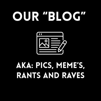Our &quot;Blog&quot; (AKA Pic &amp; Meme Gallery) 🤣