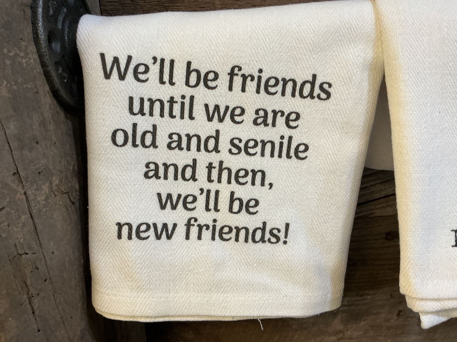 T towels, Saying: We’ll be friends until we are old and senile and then we’ll be new friends