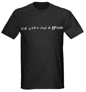 We Were On a Break T-Shirt